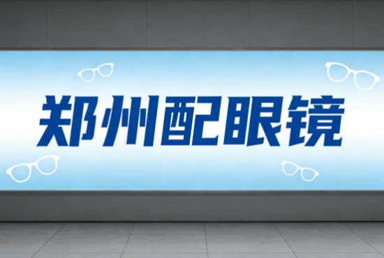鄭州配眼鏡推薦：別跟風，先把這5種路認清，專業攻略分享